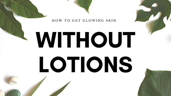 How To Get Glowing Skin Without Lotions